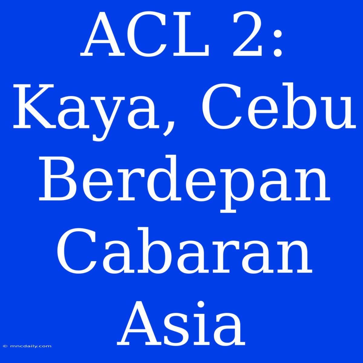 ACL 2: Kaya, Cebu Berdepan Cabaran Asia