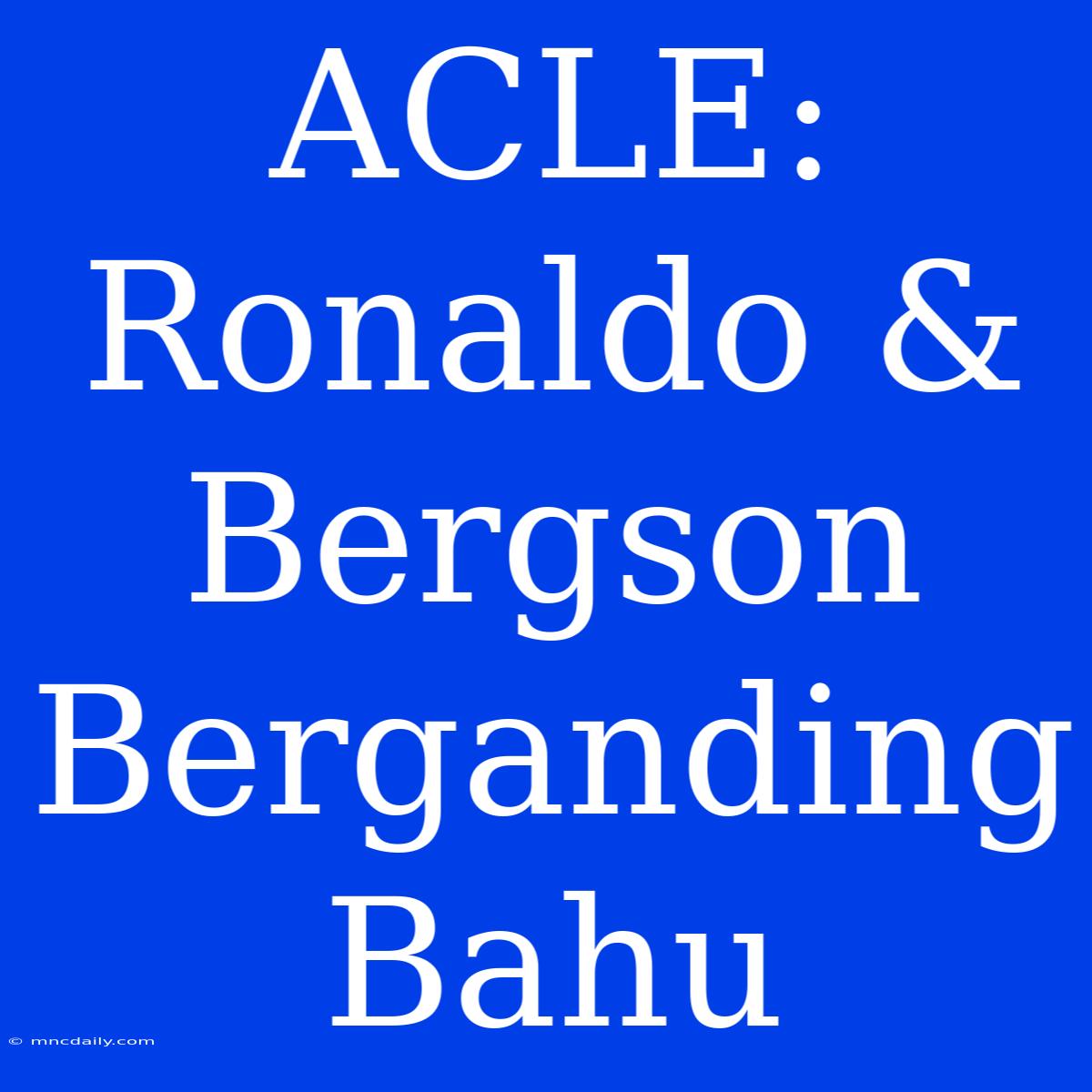 ACLE: Ronaldo & Bergson Berganding Bahu