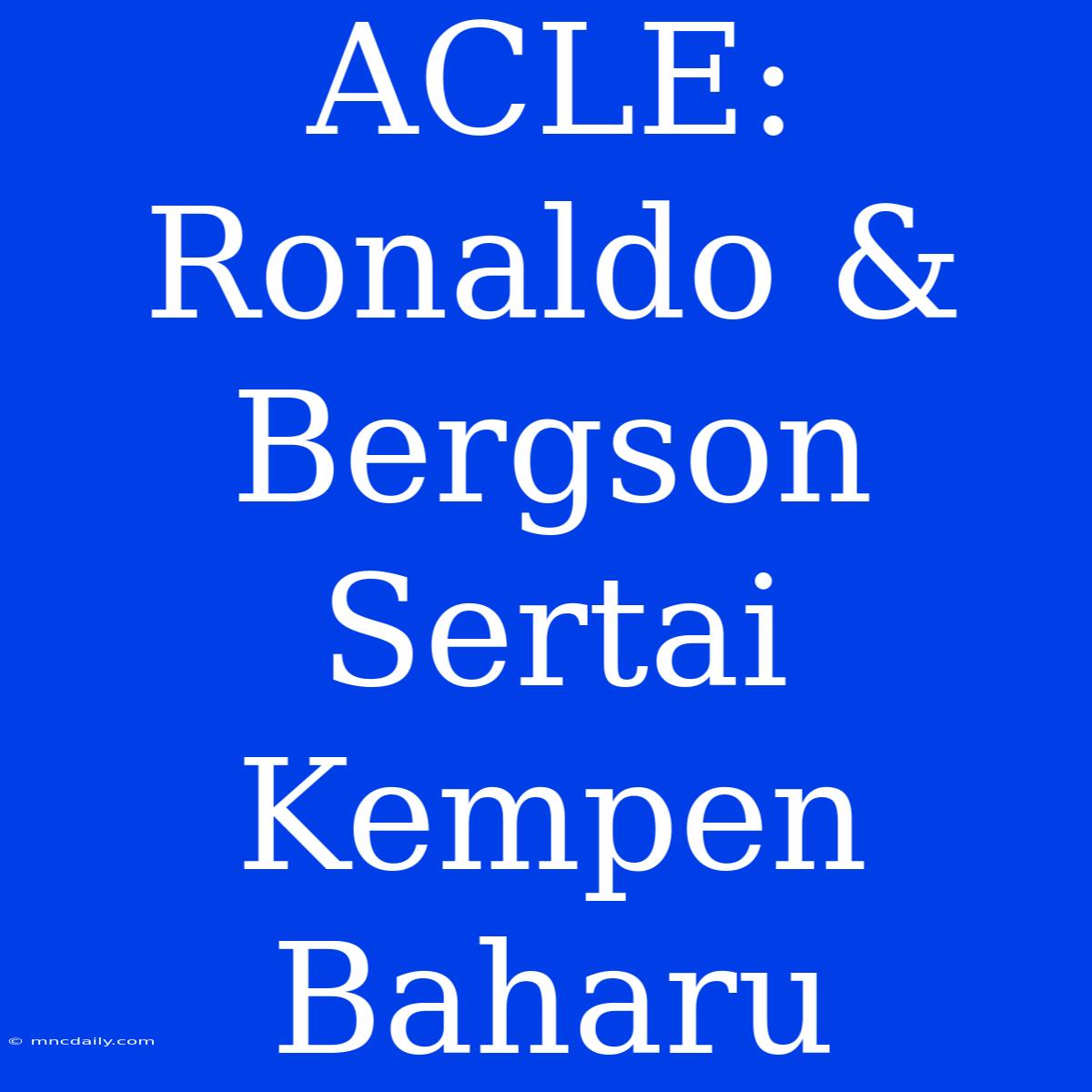 ACLE: Ronaldo & Bergson Sertai Kempen Baharu 