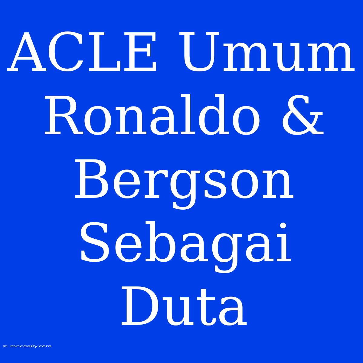 ACLE Umum Ronaldo & Bergson Sebagai Duta