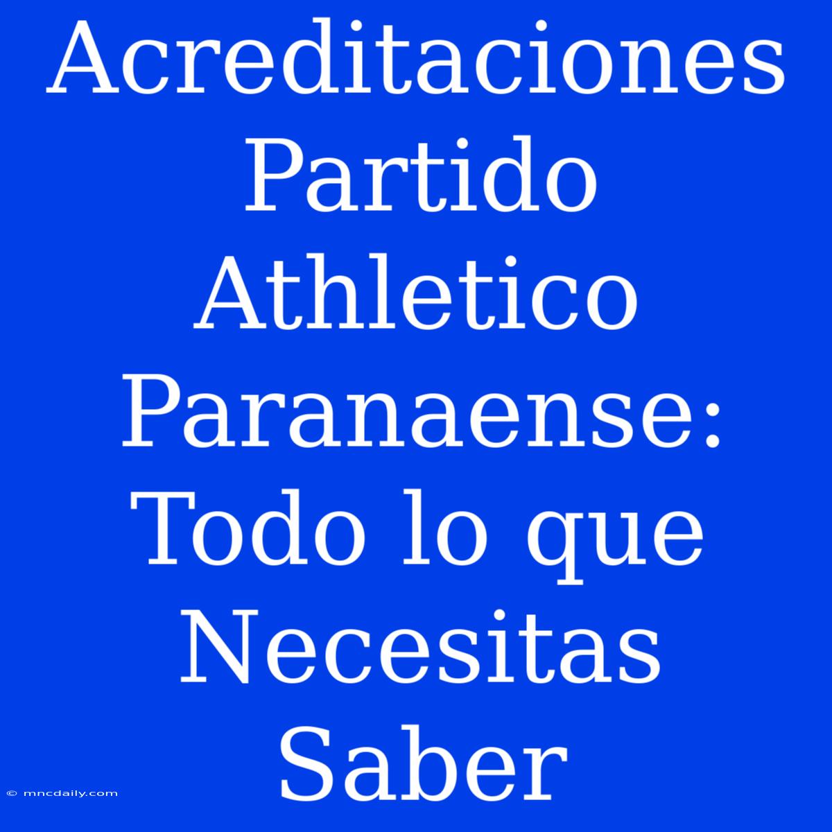 Acreditaciones Partido Athletico Paranaense: Todo Lo Que Necesitas Saber 