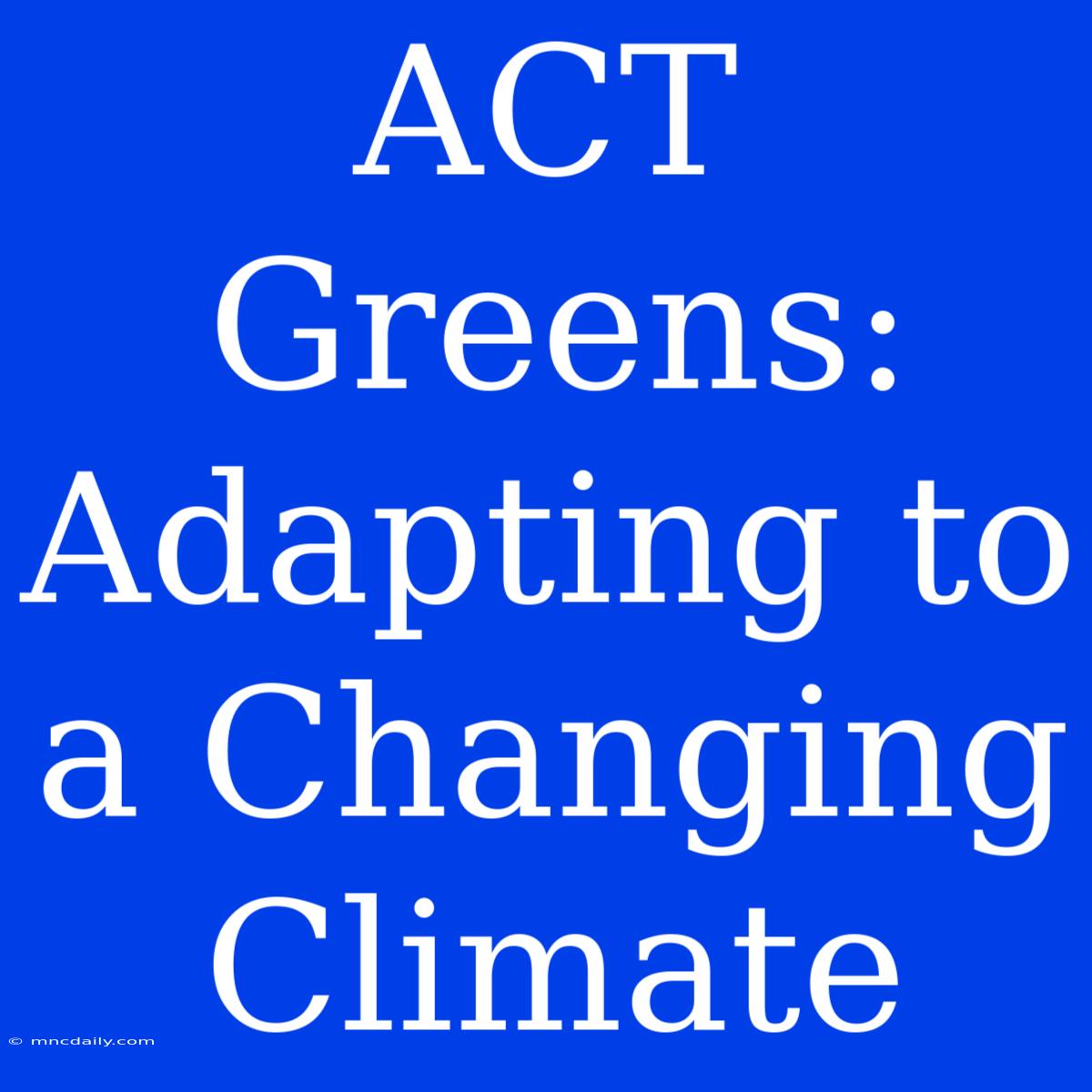 ACT Greens: Adapting To A Changing Climate 