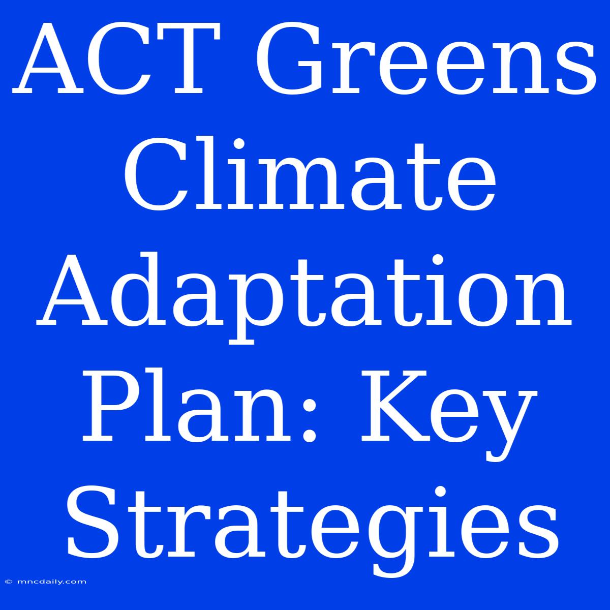 ACT Greens Climate Adaptation Plan: Key Strategies