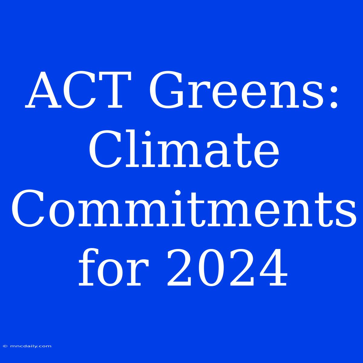 ACT Greens: Climate Commitments For 2024