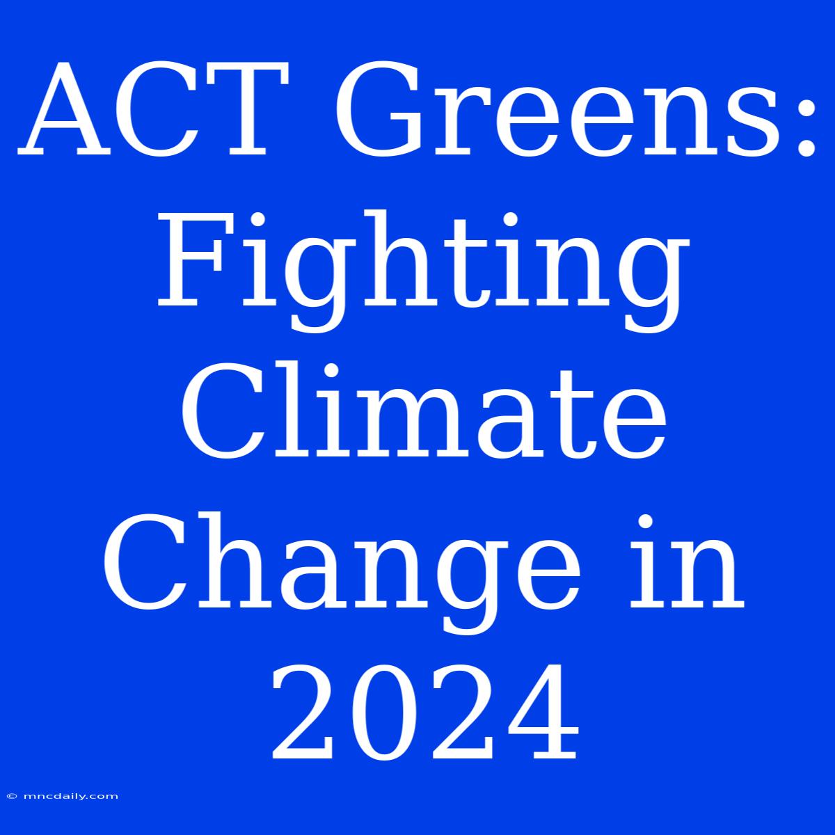 ACT Greens: Fighting Climate Change In 2024