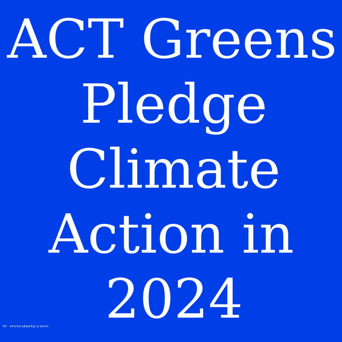 ACT Greens Pledge Climate Action In 2024