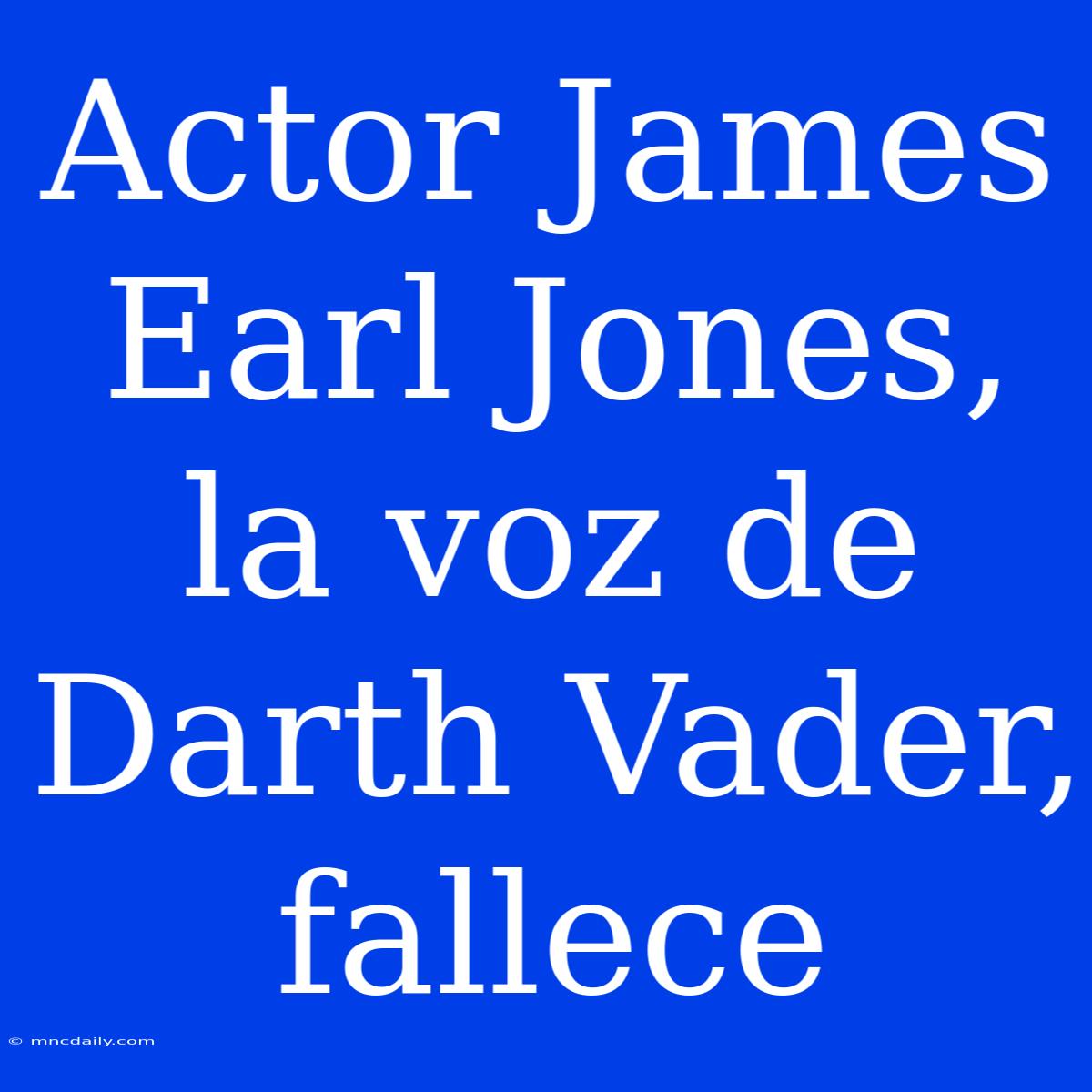 Actor James Earl Jones, La Voz De Darth Vader, Fallece