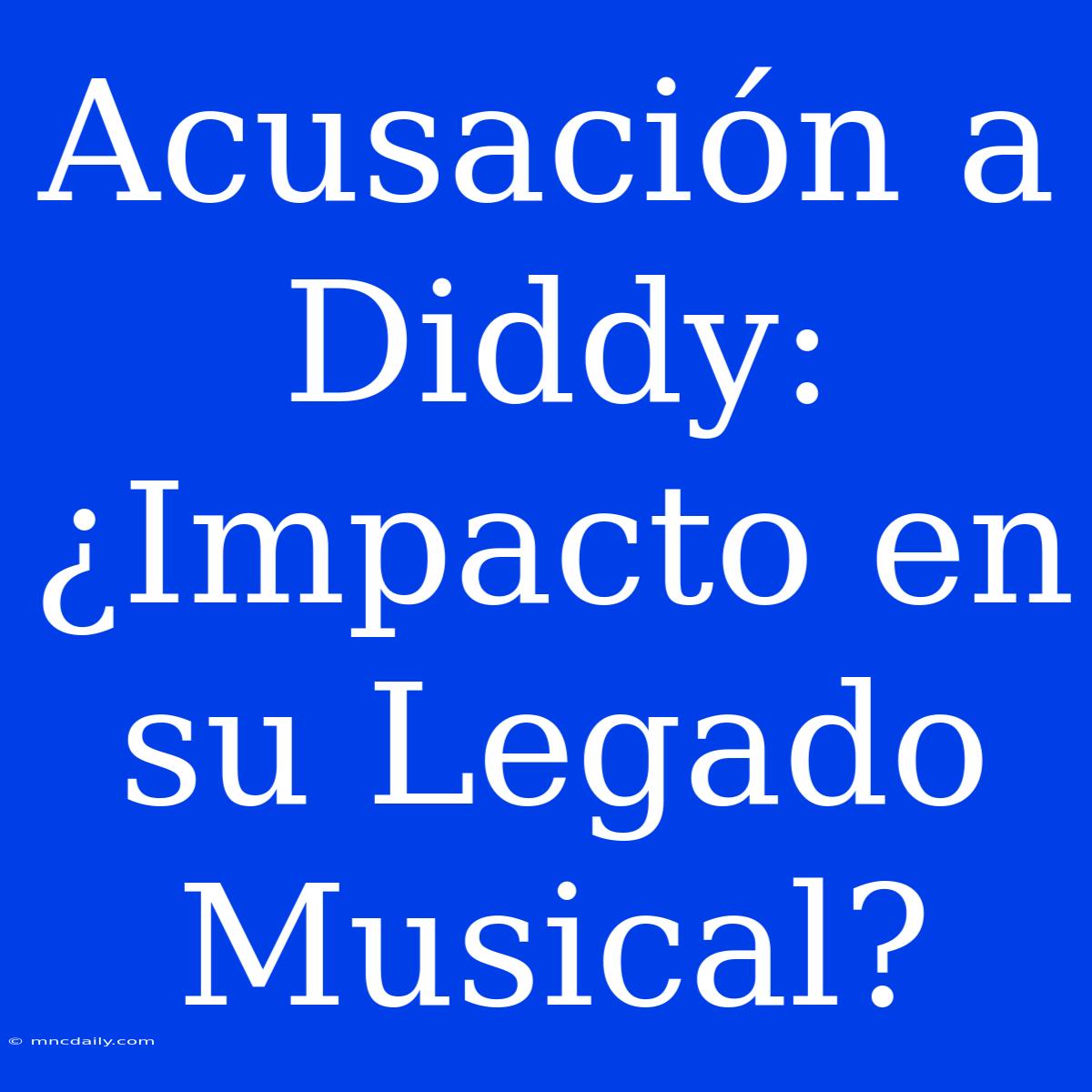 Acusación A Diddy: ¿Impacto En Su Legado Musical?