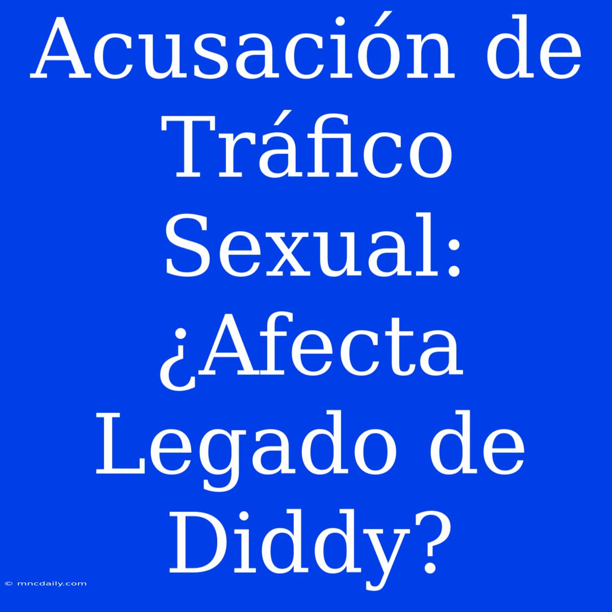 Acusación De Tráfico Sexual: ¿Afecta Legado De Diddy?