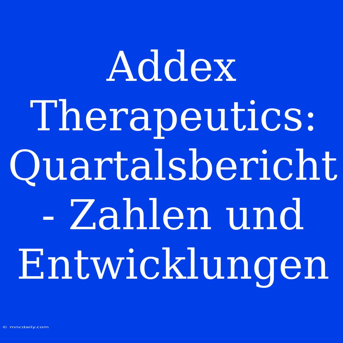 Addex Therapeutics: Quartalsbericht - Zahlen Und Entwicklungen