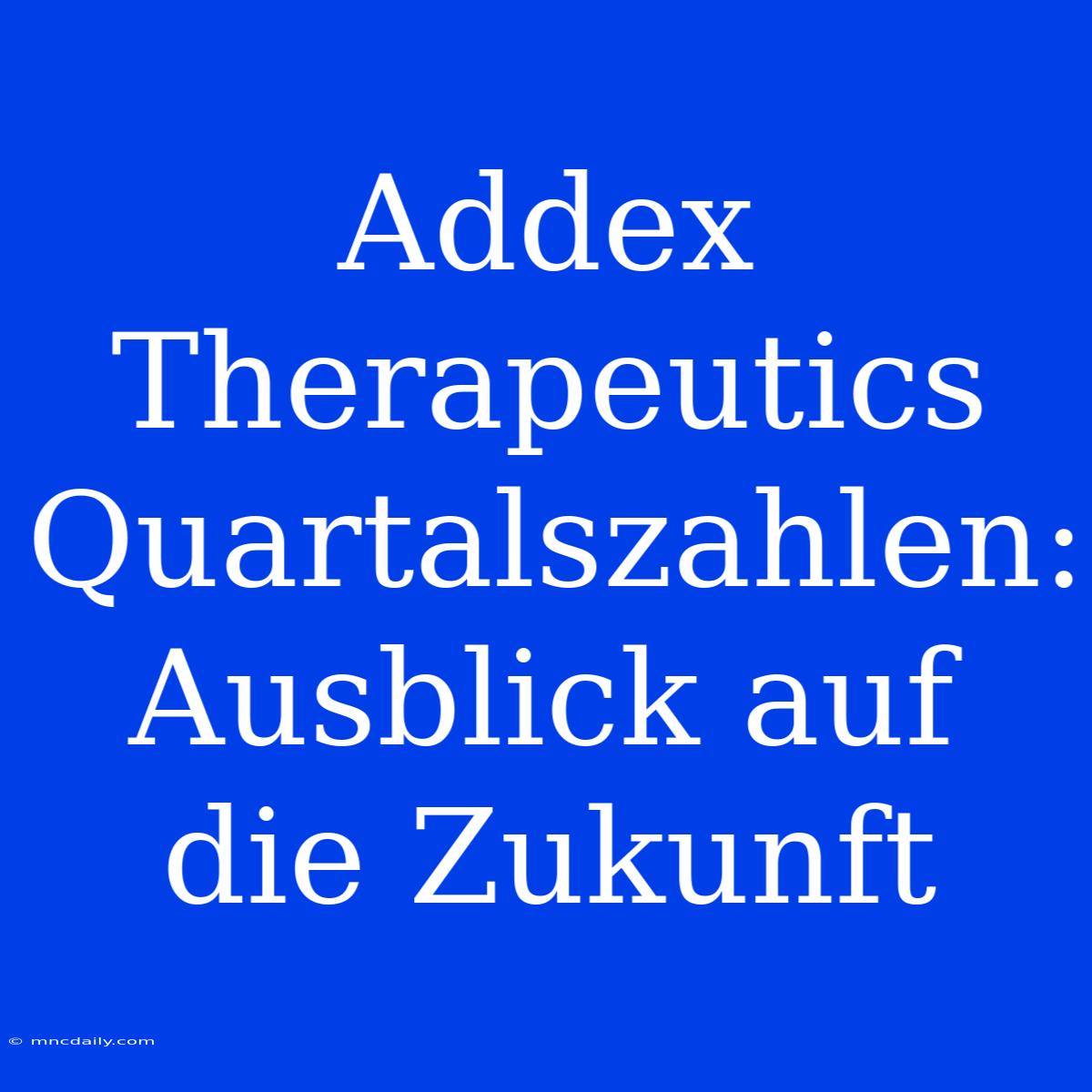 Addex Therapeutics Quartalszahlen: Ausblick Auf Die Zukunft