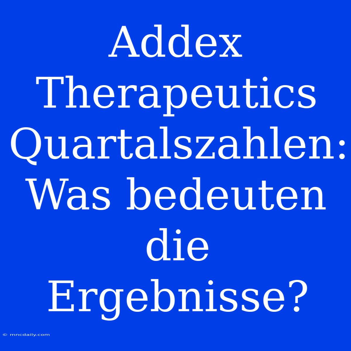 Addex Therapeutics Quartalszahlen: Was Bedeuten Die Ergebnisse?