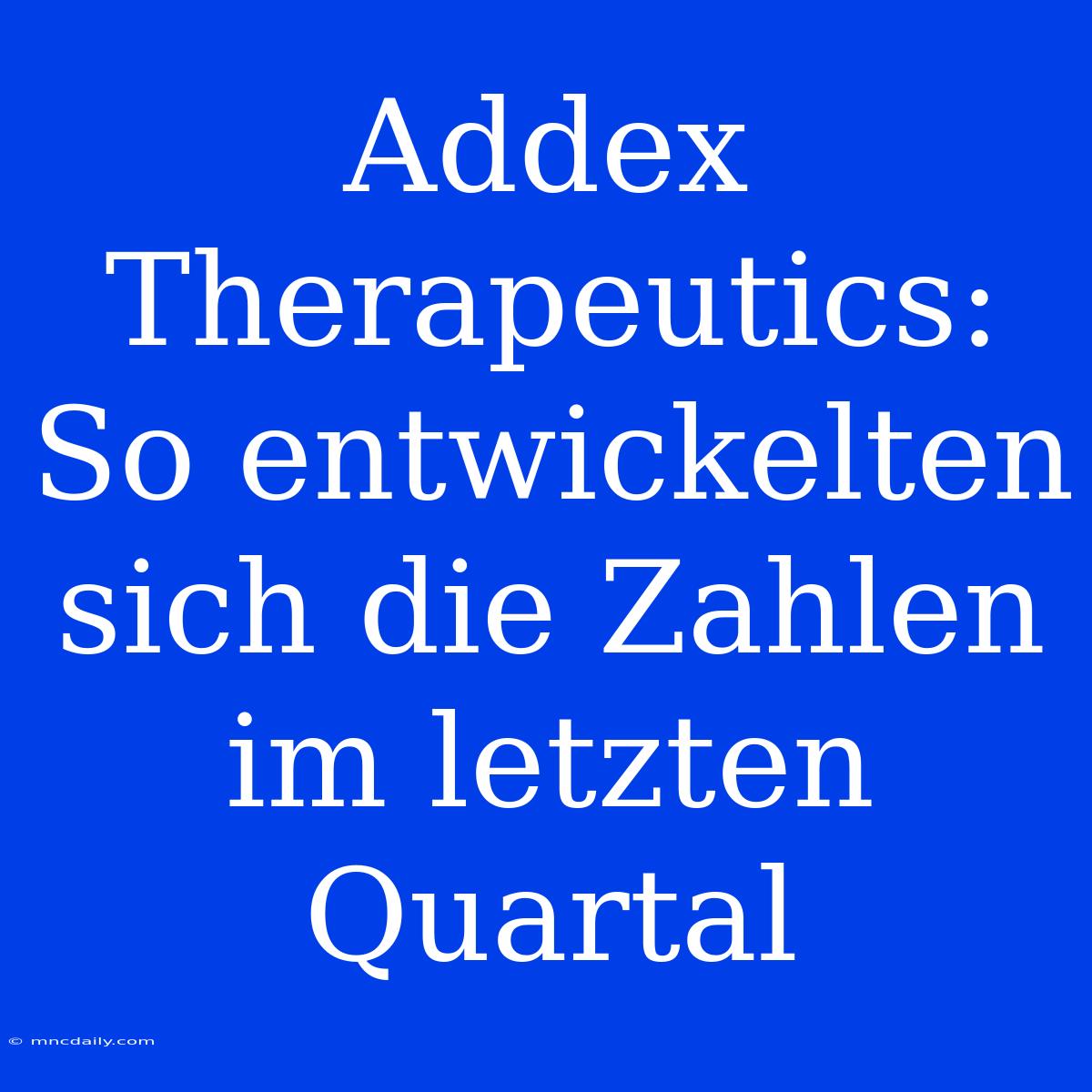 Addex Therapeutics: So Entwickelten Sich Die Zahlen Im Letzten Quartal