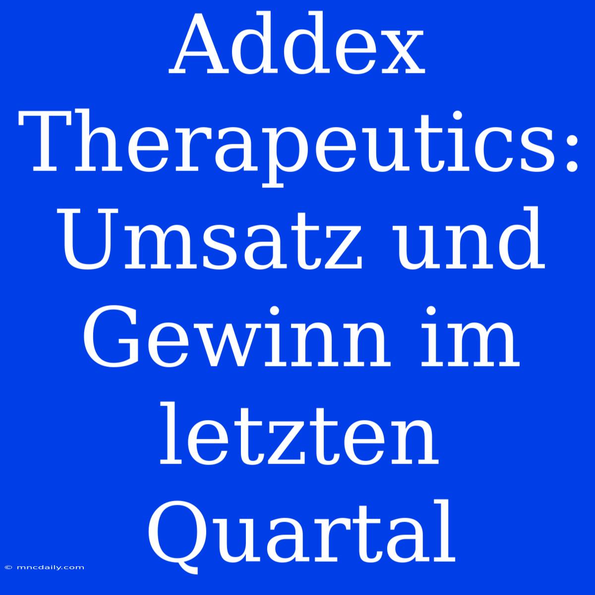 Addex Therapeutics: Umsatz Und Gewinn Im Letzten Quartal