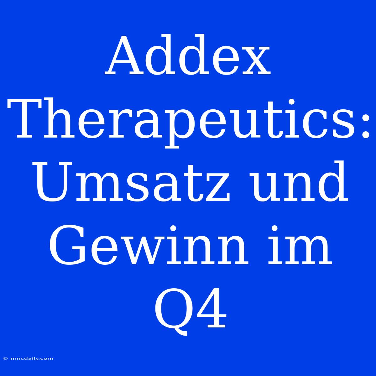 Addex Therapeutics: Umsatz Und Gewinn Im Q4