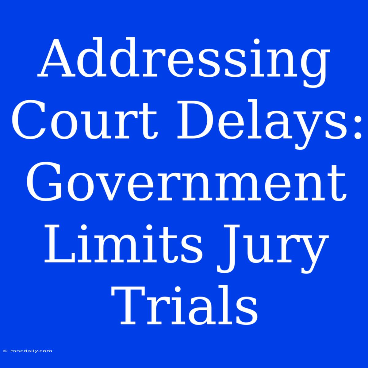 Addressing Court Delays: Government Limits Jury Trials