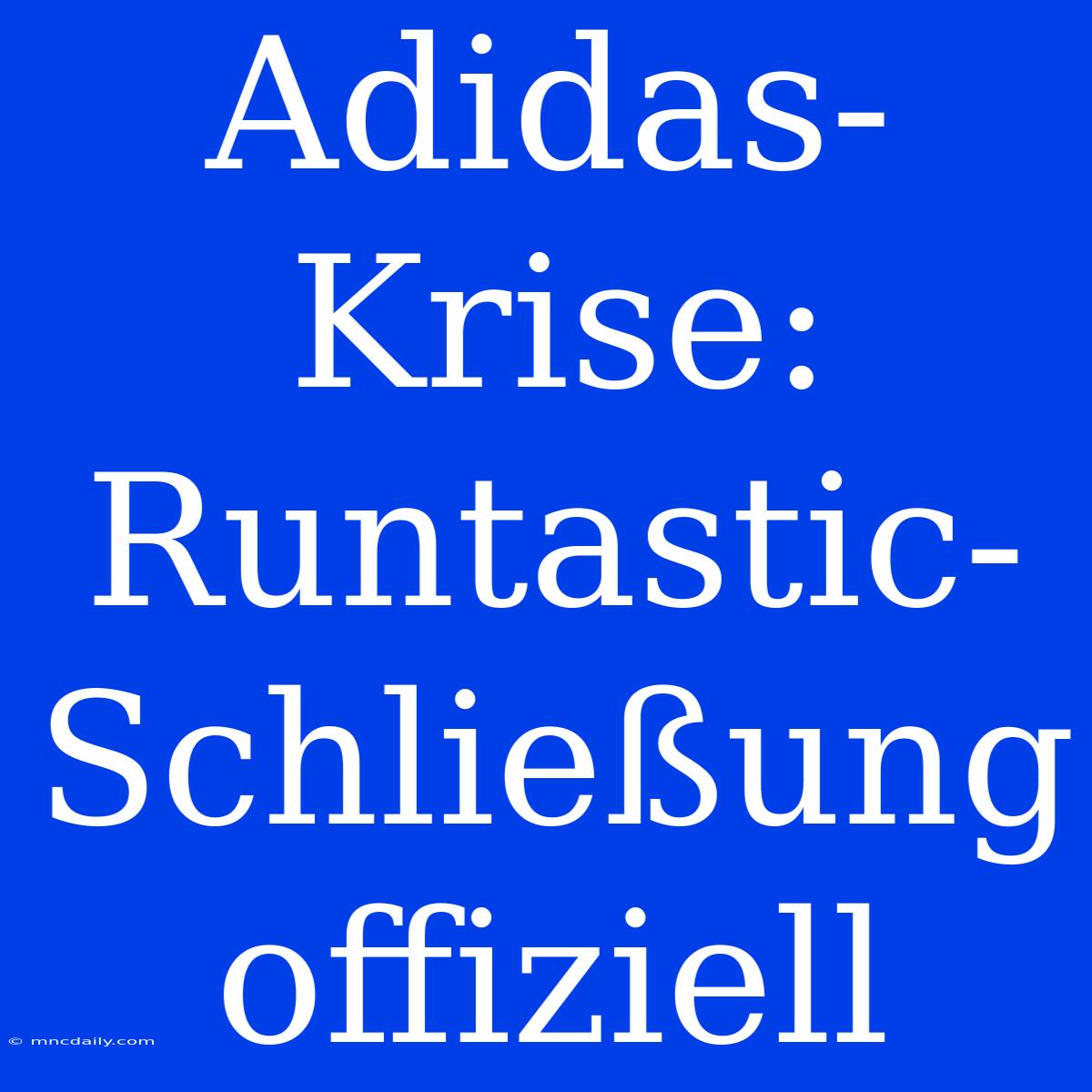 Adidas-Krise: Runtastic-Schließung Offiziell 