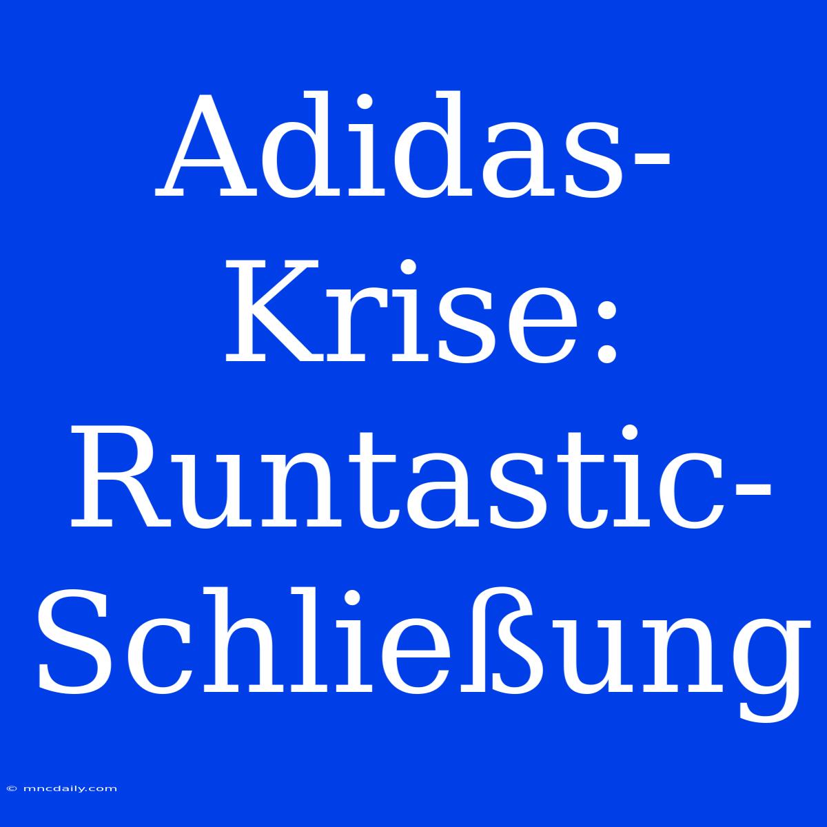 Adidas-Krise: Runtastic-Schließung