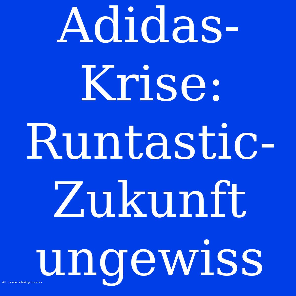 Adidas-Krise: Runtastic-Zukunft Ungewiss