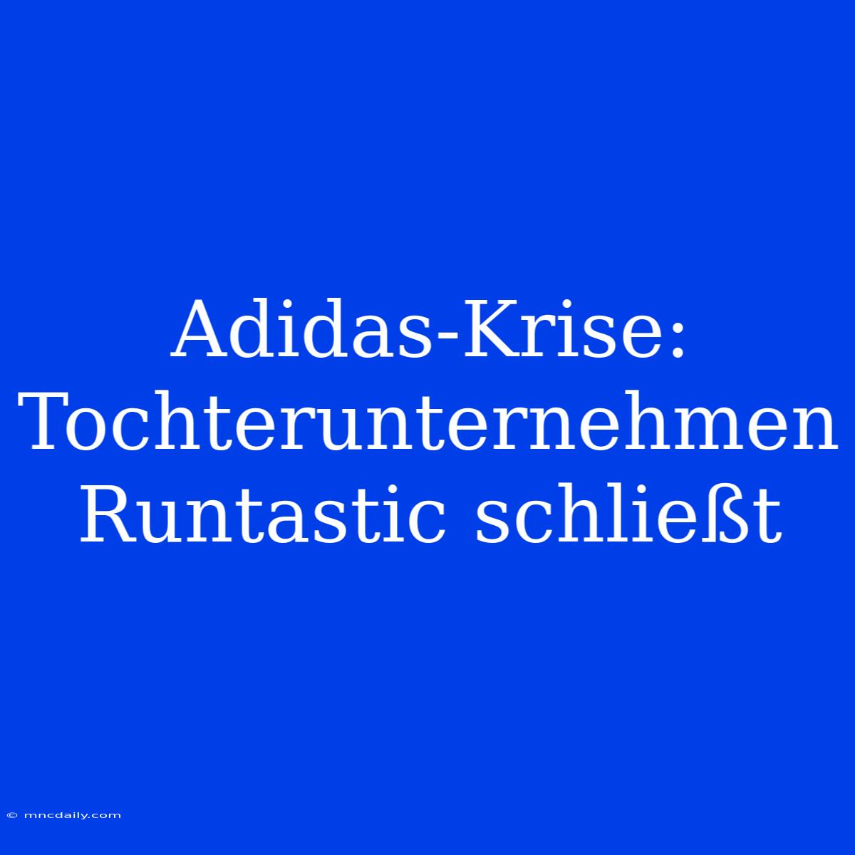 Adidas-Krise: Tochterunternehmen Runtastic Schließt