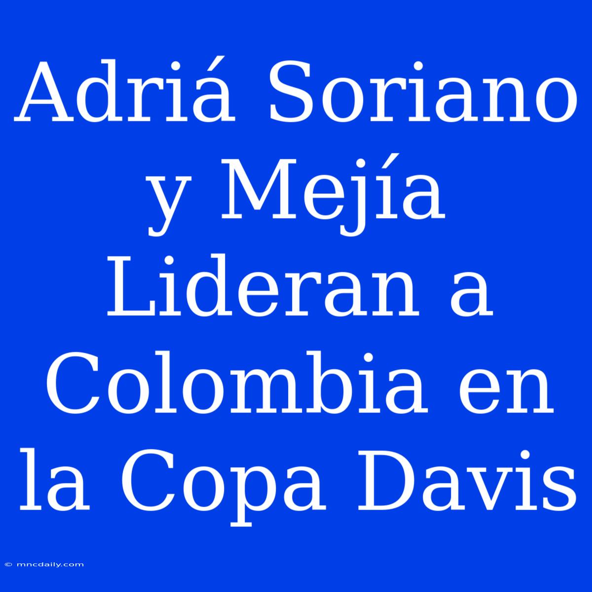 Adriá Soriano Y Mejía Lideran A Colombia En La Copa Davis