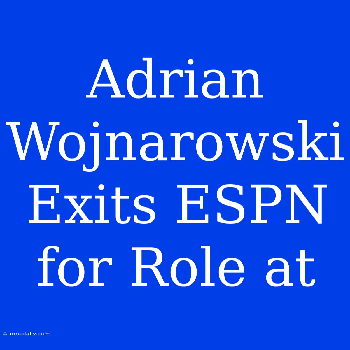 Adrian Wojnarowski Exits ESPN For Role At