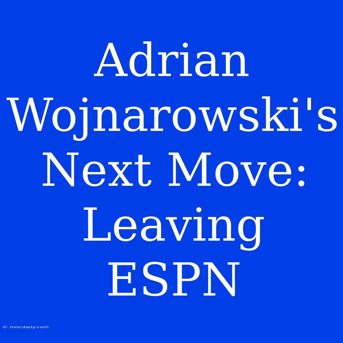 Adrian Wojnarowski's Next Move: Leaving ESPN