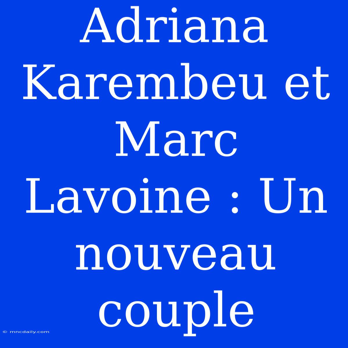 Adriana Karembeu Et Marc Lavoine : Un Nouveau Couple