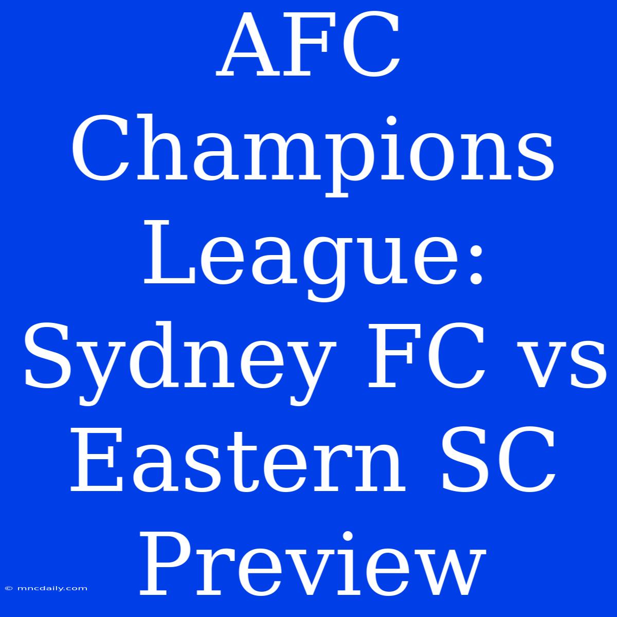 AFC Champions League: Sydney FC Vs Eastern SC Preview