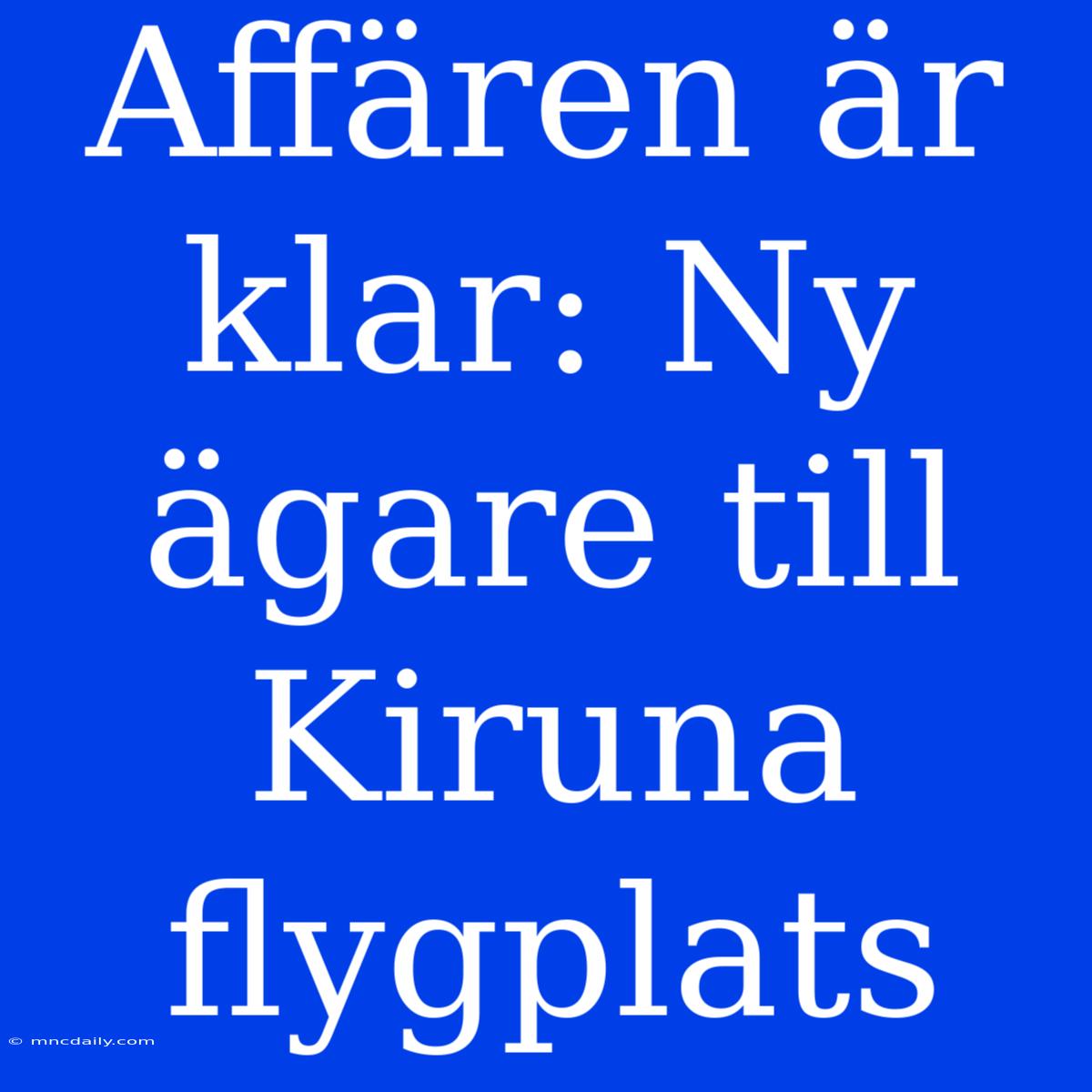 Affären Är Klar: Ny Ägare Till Kiruna Flygplats