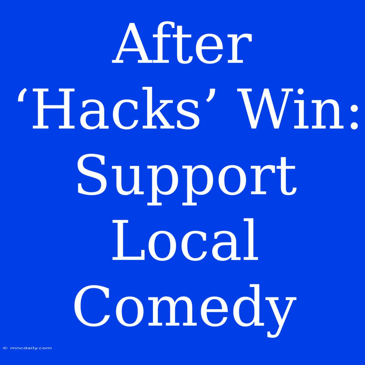 After ‘Hacks’ Win: Support Local Comedy 