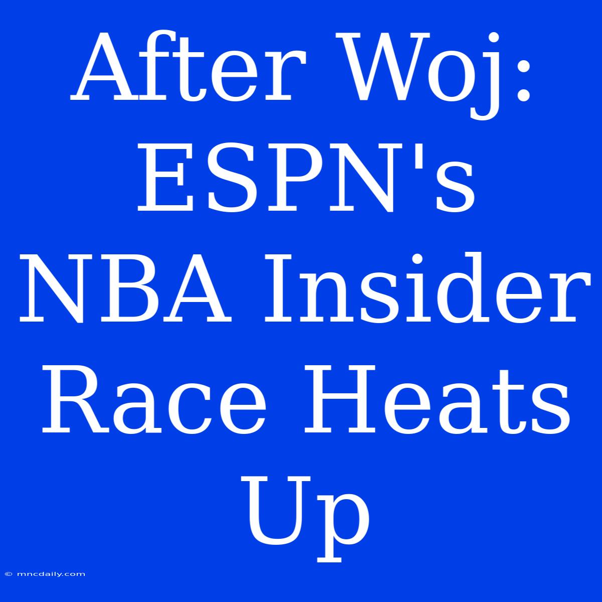 After Woj:  ESPN's NBA Insider Race Heats Up