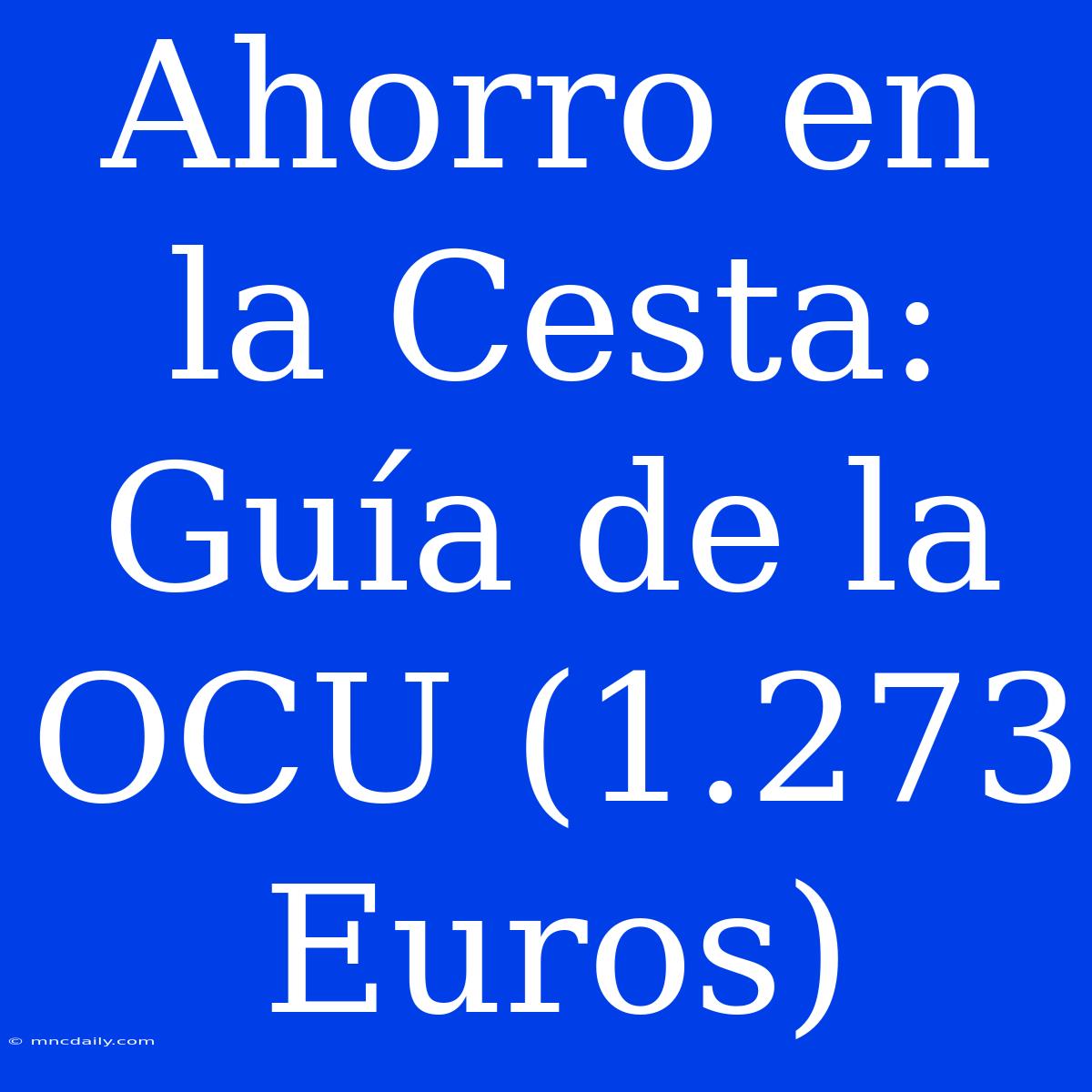 Ahorro En La Cesta: Guía De La OCU (1.273 Euros)