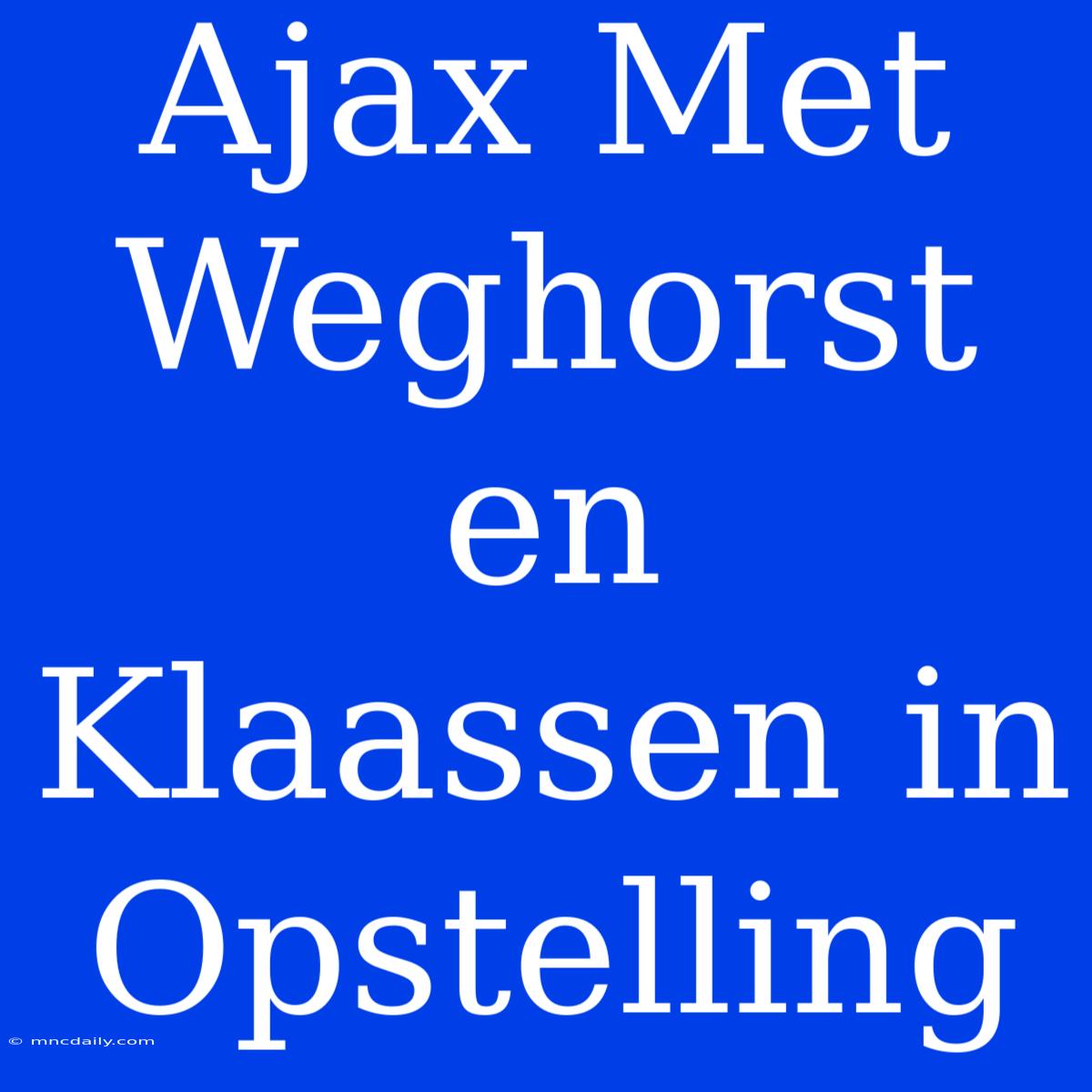 Ajax Met Weghorst En Klaassen In Opstelling