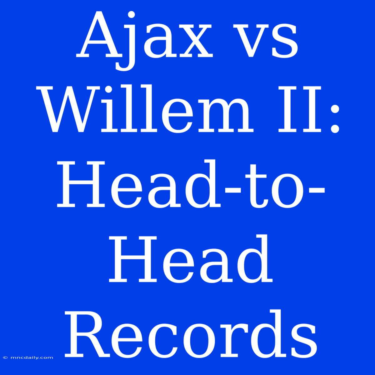 Ajax Vs Willem II: Head-to-Head Records