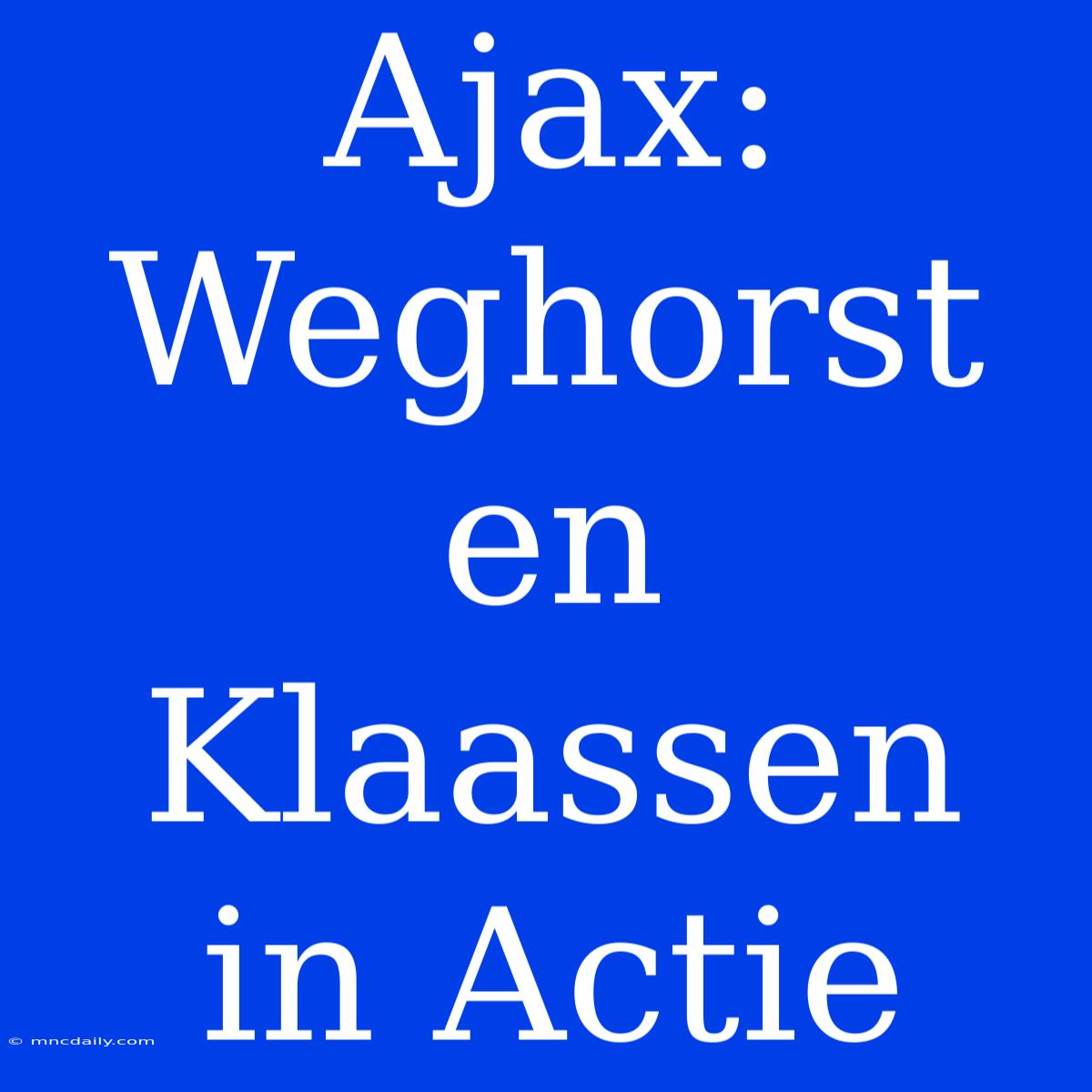 Ajax: Weghorst En Klaassen In Actie