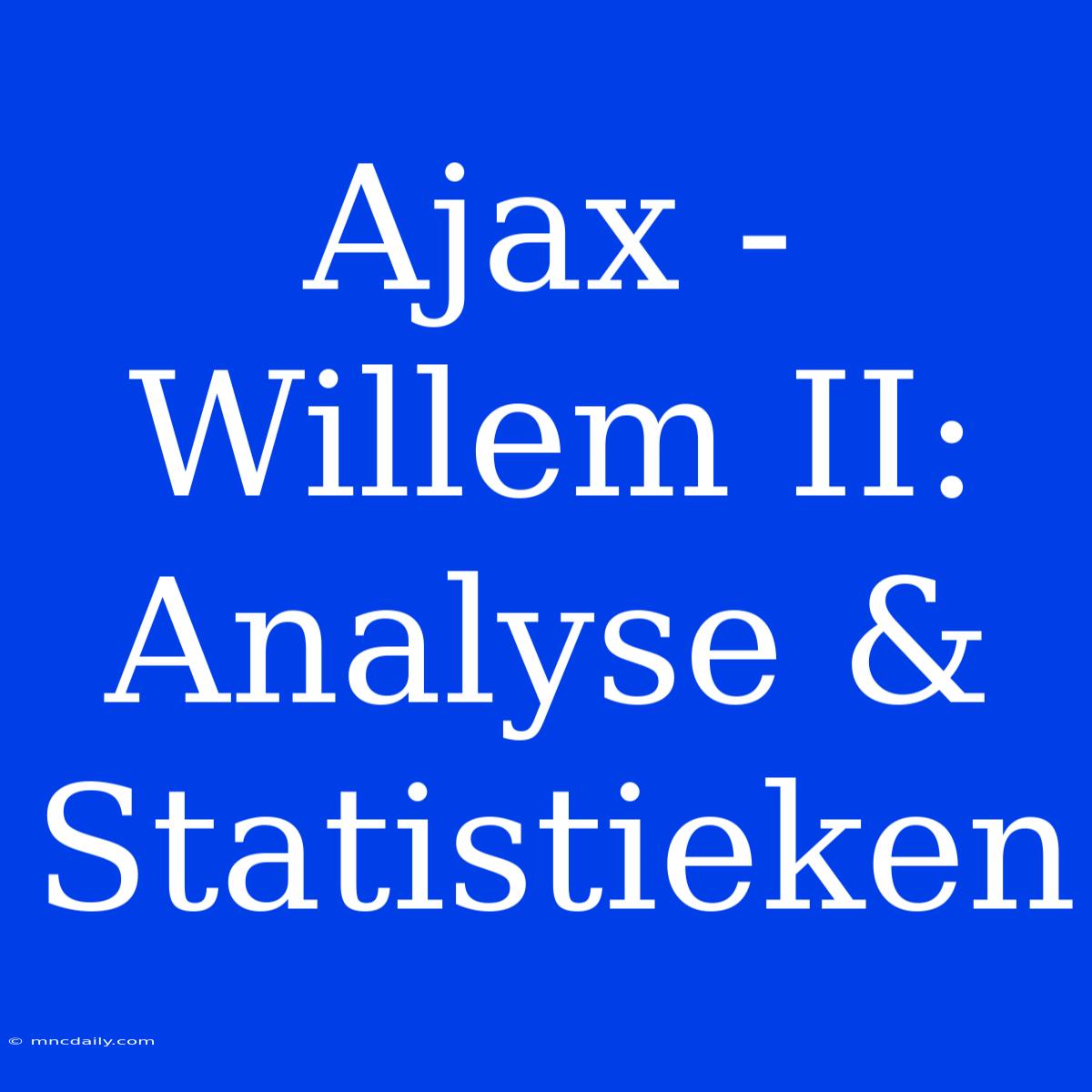 Ajax - Willem II: Analyse & Statistieken