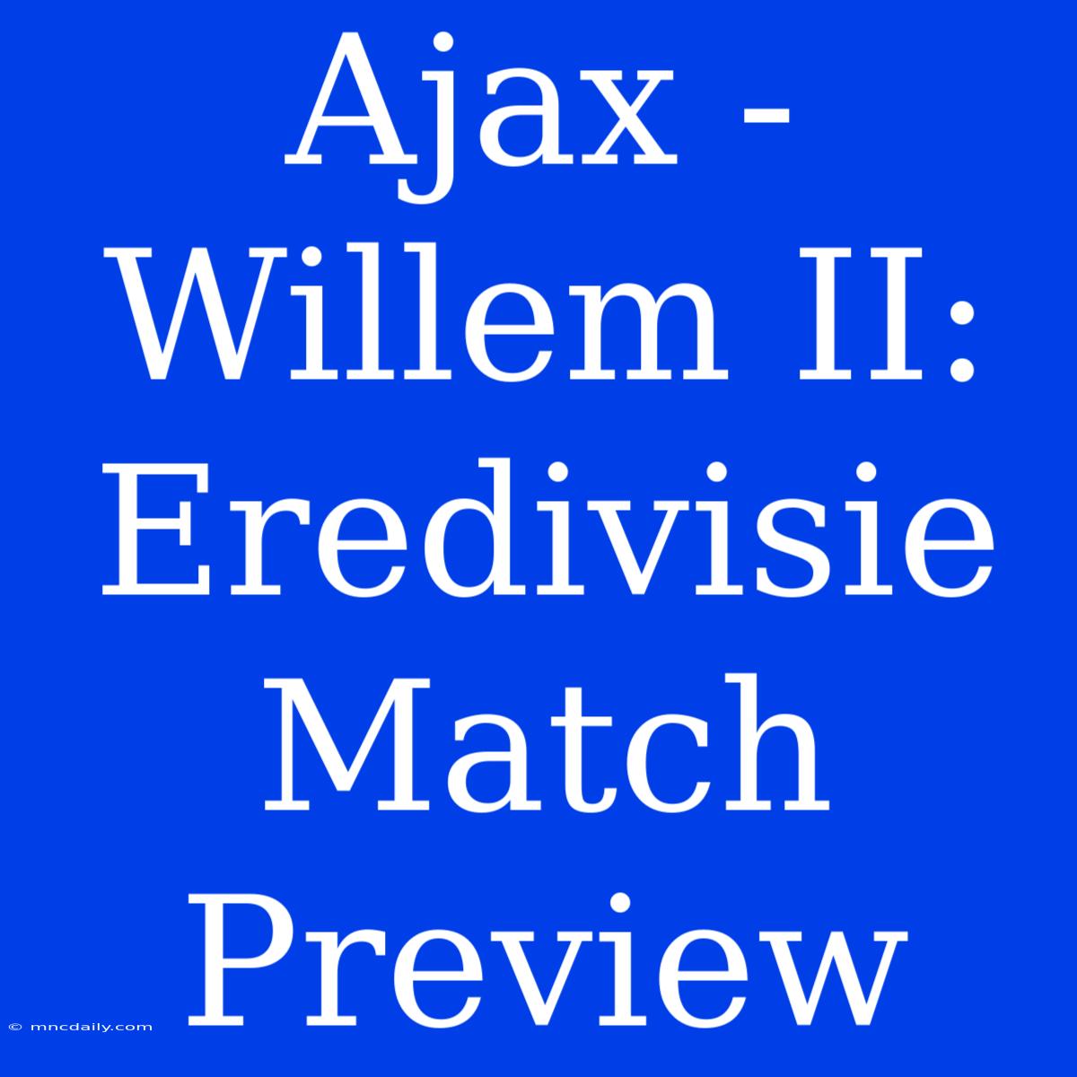 Ajax - Willem II: Eredivisie Match Preview