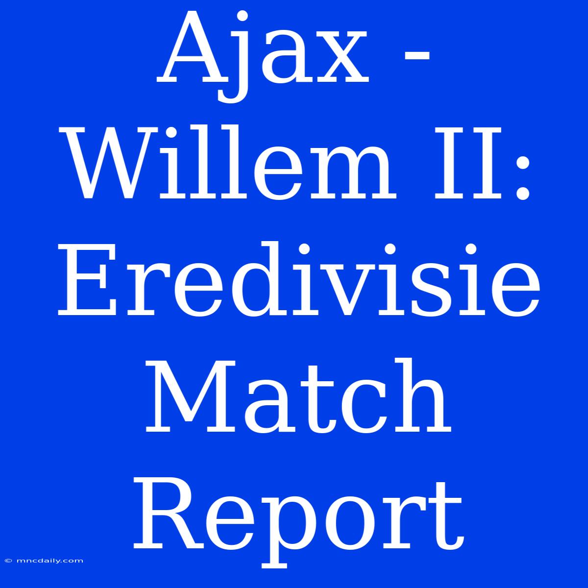 Ajax - Willem II: Eredivisie Match Report