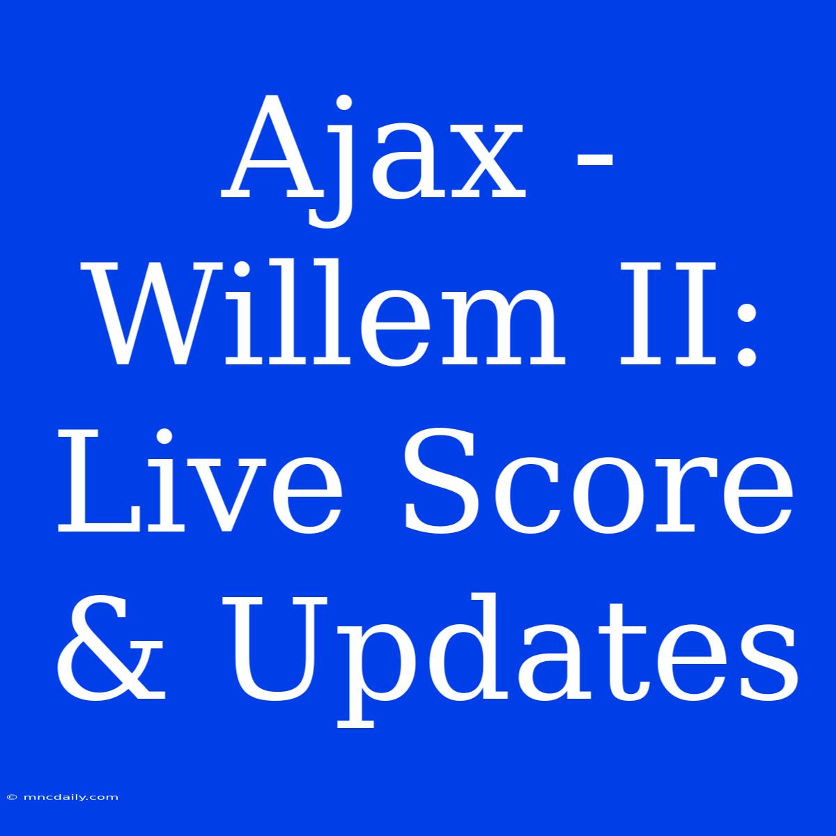 Ajax - Willem II: Live Score & Updates