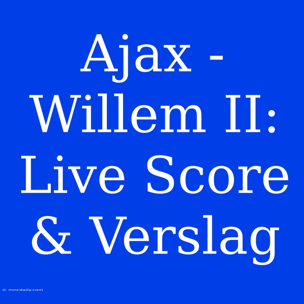 Ajax - Willem II: Live Score & Verslag