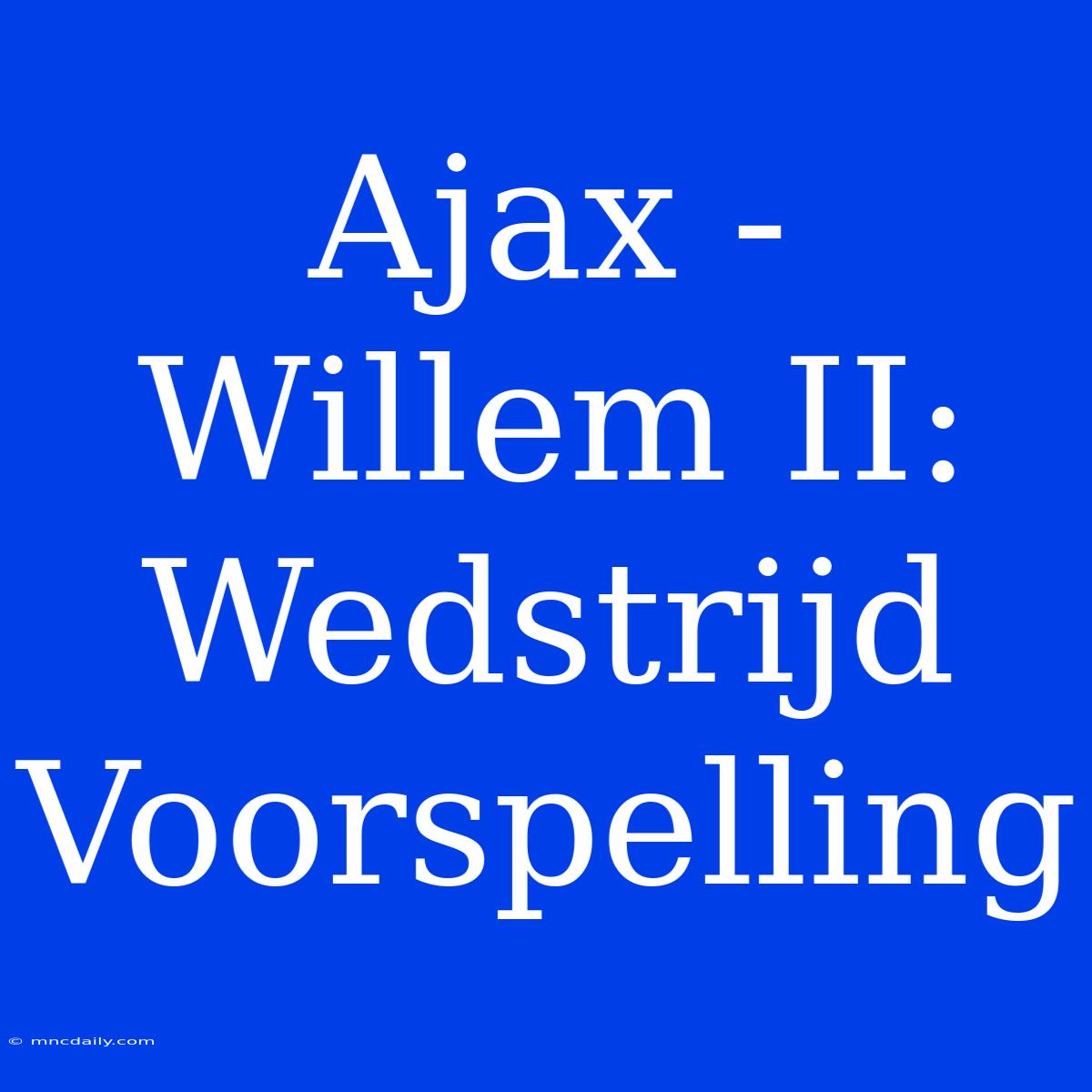 Ajax - Willem II: Wedstrijd Voorspelling