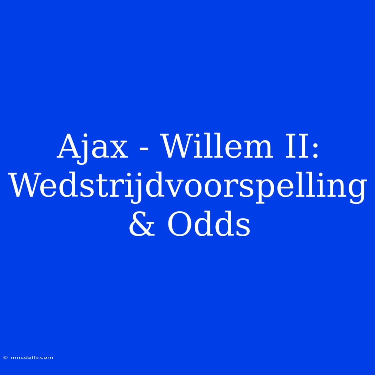 Ajax - Willem II: Wedstrijdvoorspelling & Odds