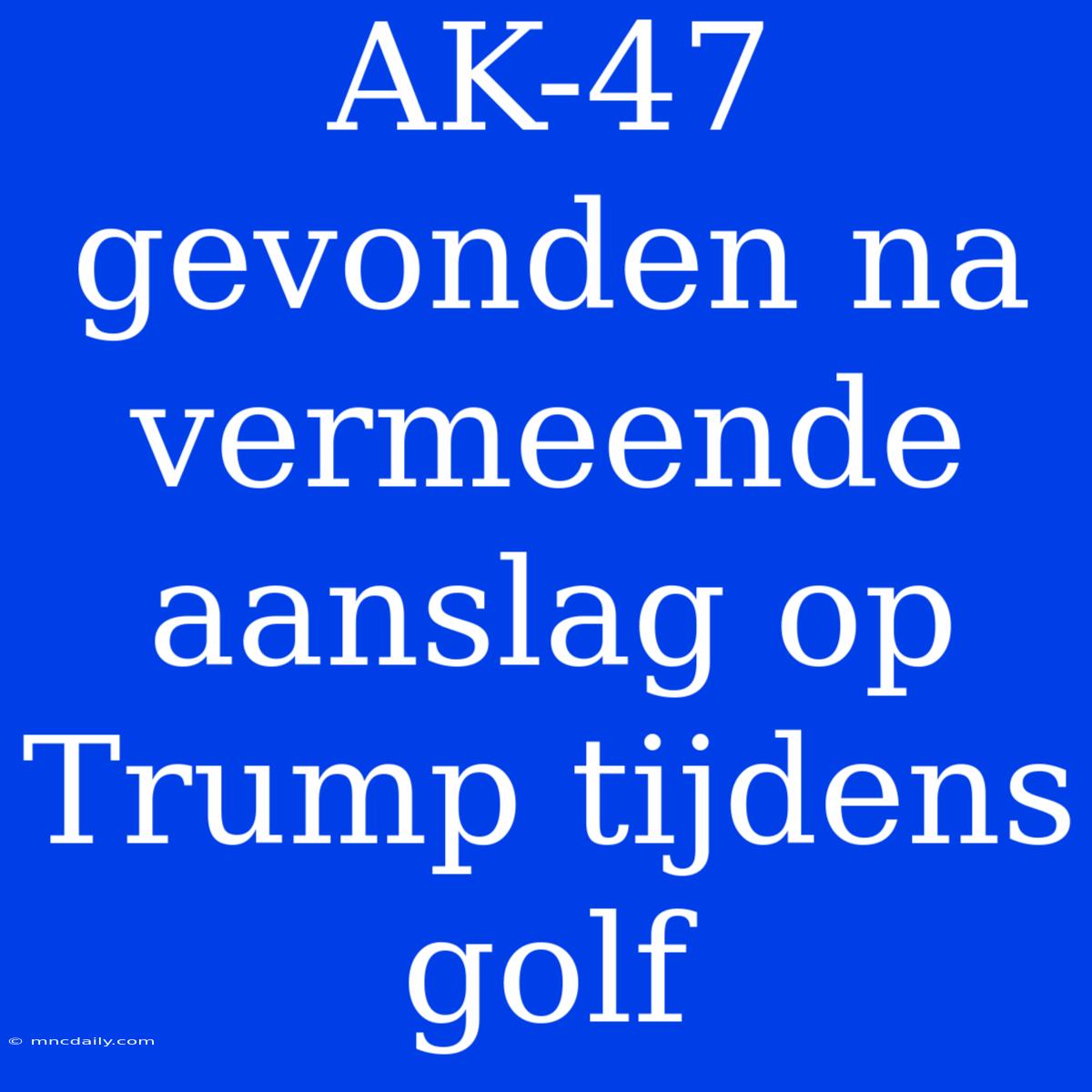 AK-47 Gevonden Na Vermeende Aanslag Op Trump Tijdens Golf