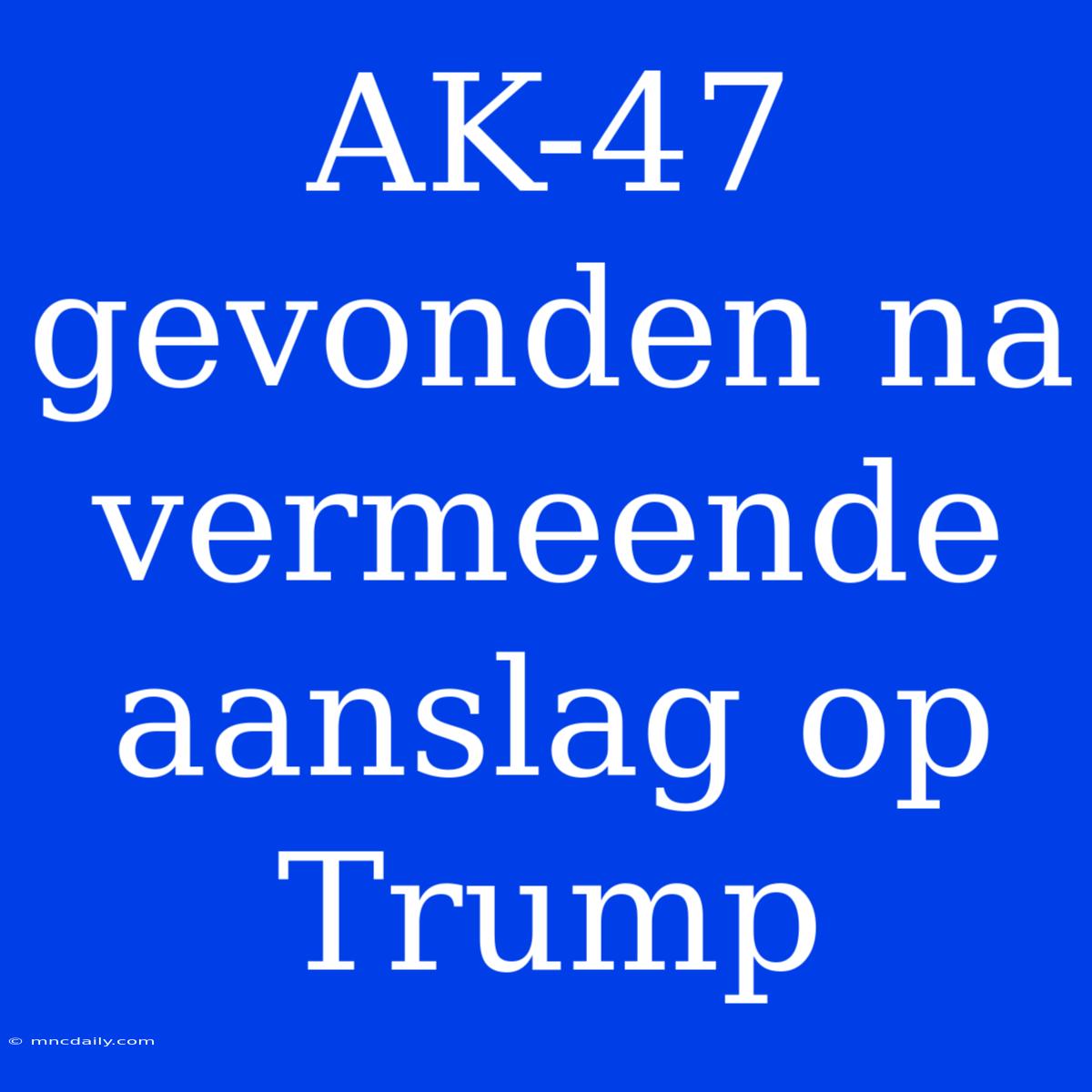 AK-47 Gevonden Na Vermeende Aanslag Op Trump