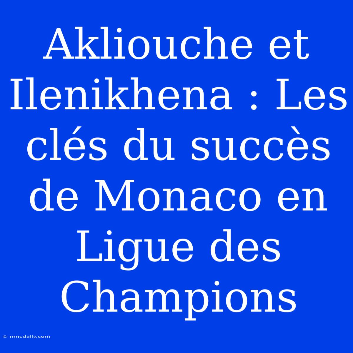 Akliouche Et Ilenikhena : Les Clés Du Succès De Monaco En Ligue Des Champions