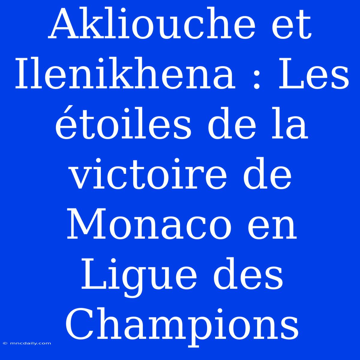 Akliouche Et Ilenikhena : Les Étoiles De La Victoire De Monaco En Ligue Des Champions