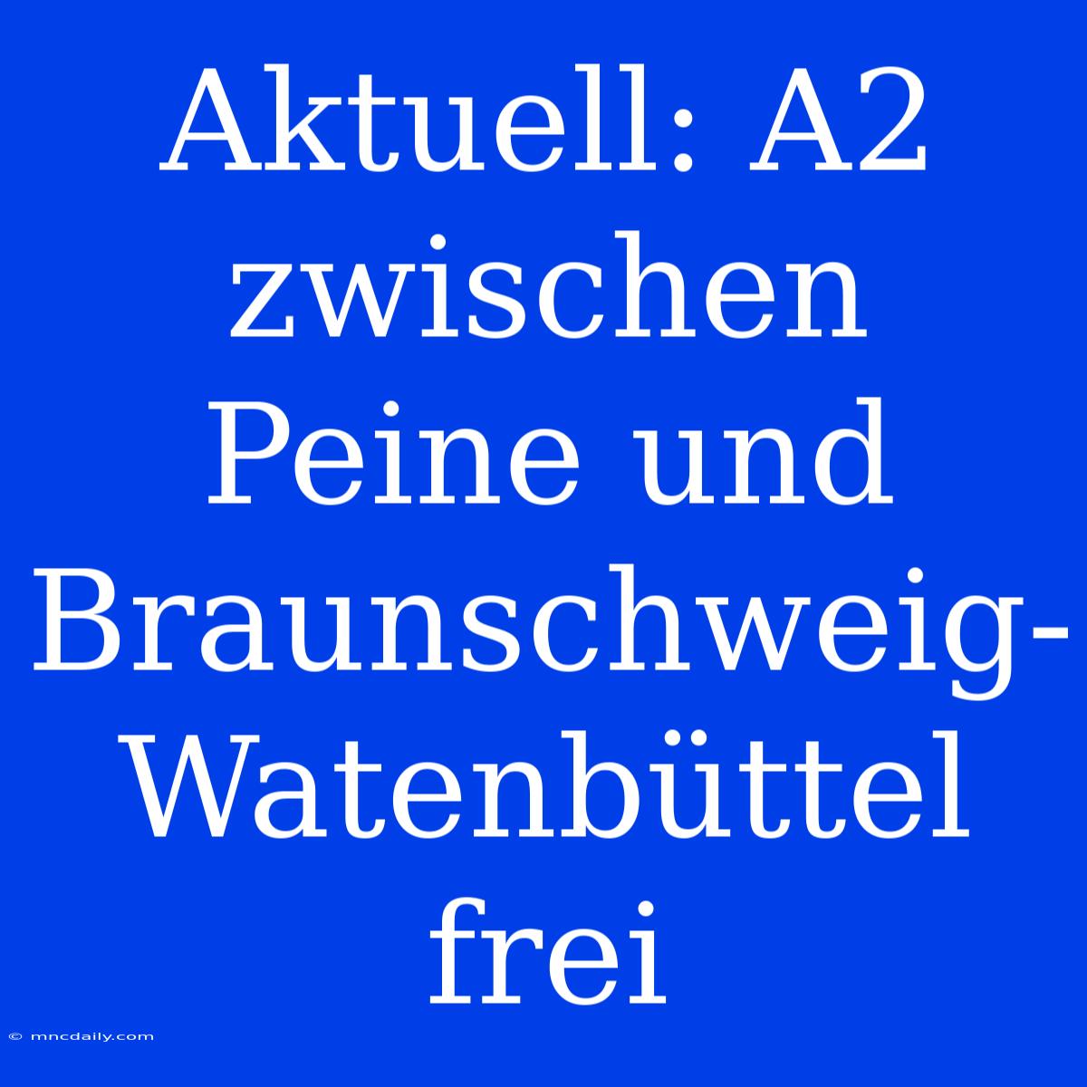 Aktuell: A2 Zwischen Peine Und Braunschweig-Watenbüttel Frei 