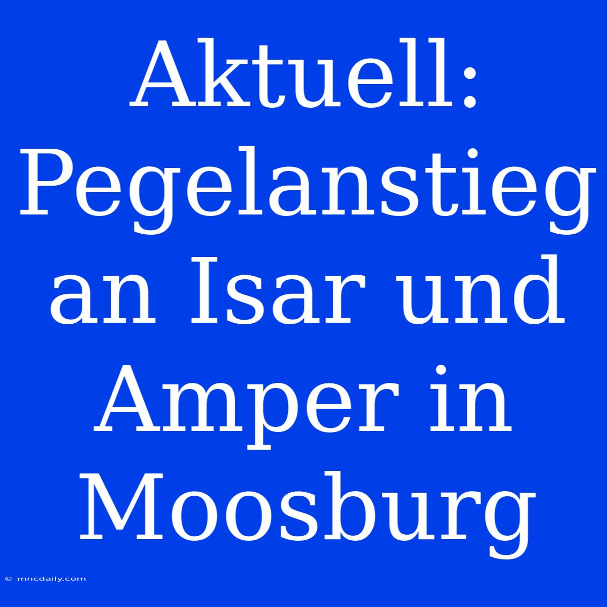 Aktuell: Pegelanstieg An Isar Und Amper In Moosburg