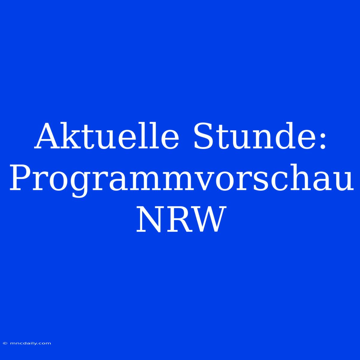 Aktuelle Stunde: Programmvorschau NRW